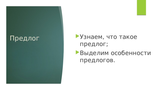 Узнаем, что такое предлог; Выделим особенности предлогов. Предлог 