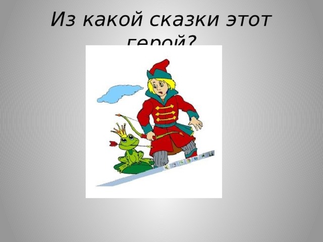 Из какой сказки этот герой? 