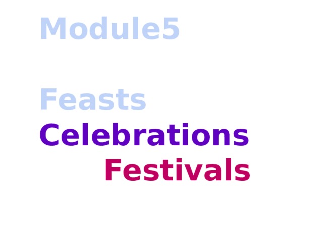 Module5  Feasts  Celebrations     Festivals 