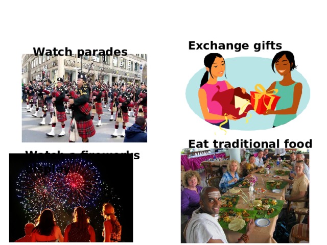 Exchange gifts Watch parades Eat traditional food Watch a fireworks display 