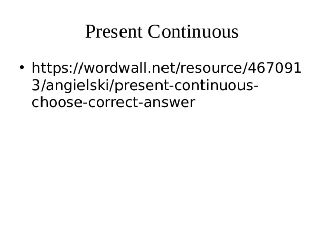 Present Continuous https://wordwall.net/resource/4670913/angielski/present-continuous-choose-correct-answer 