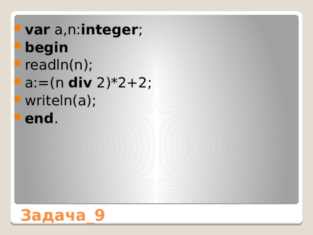 var a,n: integer ;    begin     readln(n);    a:=(n div 2)*2+2;    writeln(a);    end . Задача_9 