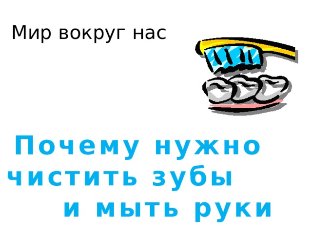 Мир вокруг нас Почему нужно чистить зубы и мыть руки 