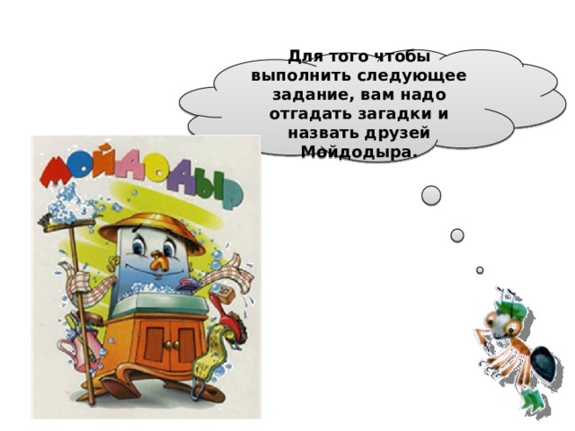 Для того чтобы выполнить следующее задание, вам надо отгадать загадки и назвать друзей Мойдодыра.  