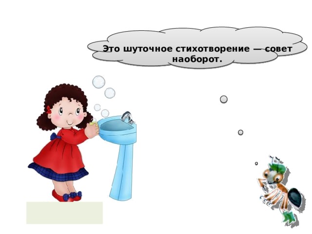  Это шуточное стихотворение — совет наоборот.  