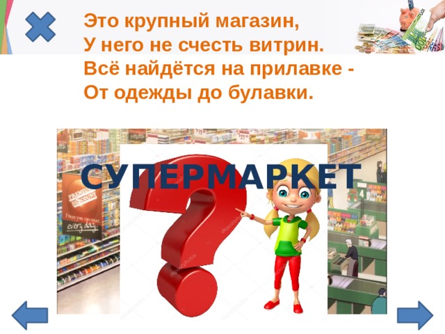 Это крупный магазин,  У него не счесть витрин.  Всё найдётся на прилавке -  От одежды до булавки.   СУПЕРМАРКЕТ 