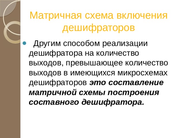 Матричная схема включения дешифраторов  Другим способом реализации дешифратора на количество выходов, превышающее количество выходов в имеющихся микросхемах дешифраторов это составление матричной схемы построения составного дешифратора. 