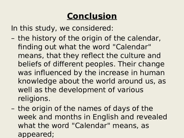   Conclusion    In this study, we considered: –  the history of the origin of the calendar, finding out what the word 