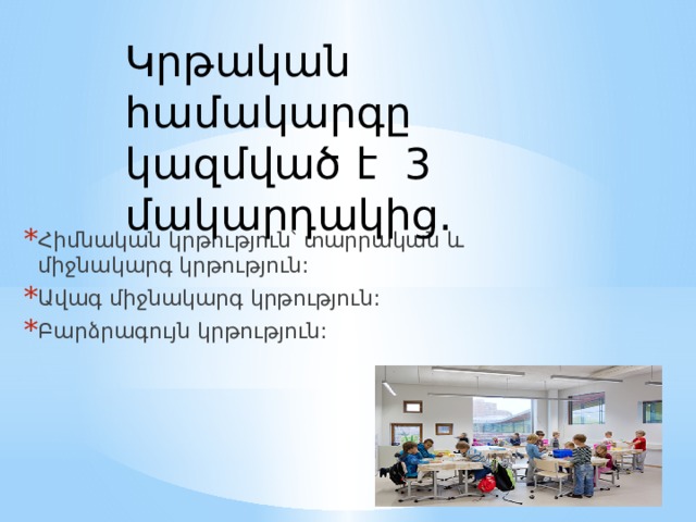 Կրթական համակարգը կազմված է 3 մակարդակից.     Հիմնական կրթություն՝ տարրական և միջնակարգ կրթություն: Ավագ միջնակարգ կրթություն: Բարձրագույն կրթություն: 