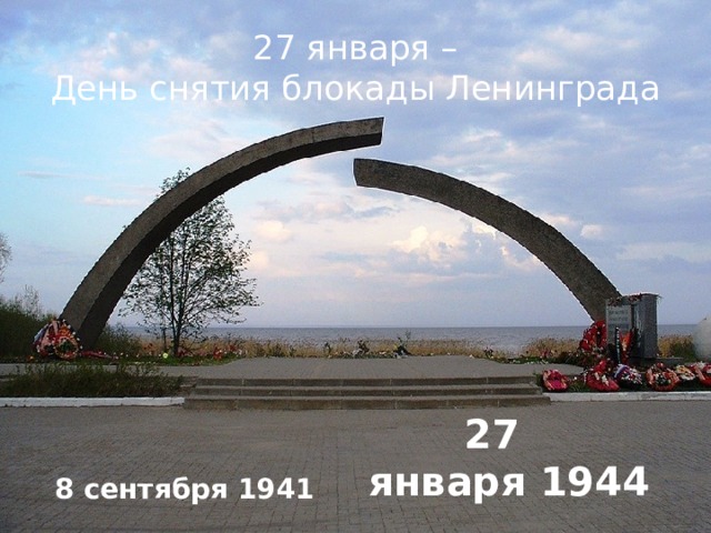 27 января –  День снятия блокады Ленинграда  8 сентября 1941   27 января 1944