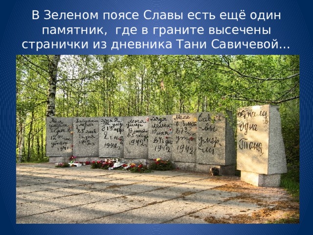 В Зеленом поясе Славы есть ещё один памятник, где в граните высечены странички из дневника Тани Савичевой…