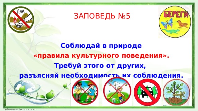 ЗАПОВЕДЬ №5  Соблюдай в природе «правила культурного поведения». Требуй этого от других, разъясняй необходимость их соблюдения. 