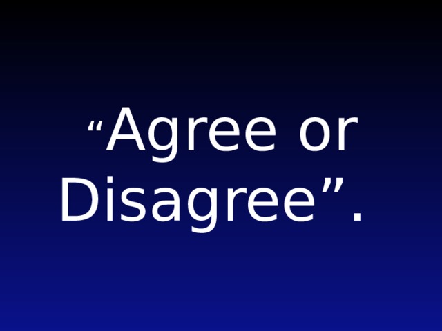 “ Agree or Disagree”. 