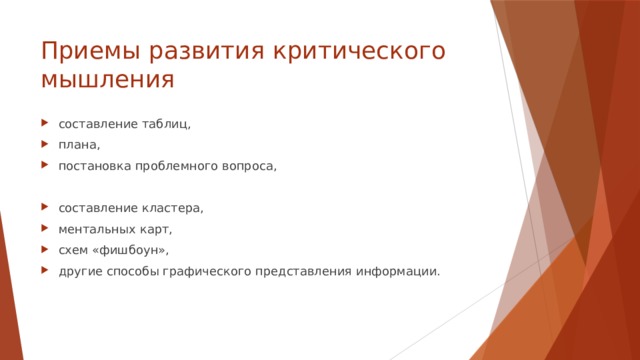 Приемы развития критического мышления составление таблиц, плана, постановка проблемного вопроса, составление кластера, ментальных карт, схем «фишбоун», другие способы графического представления информации. 