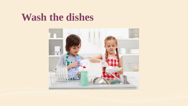 Wash the dishes 