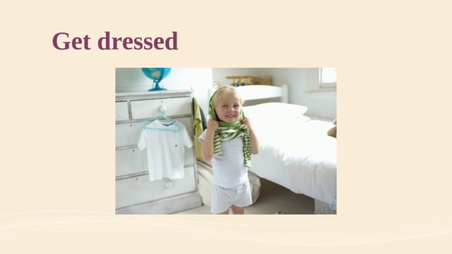 Get dressed 