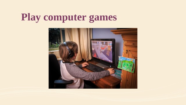 Play computer games 