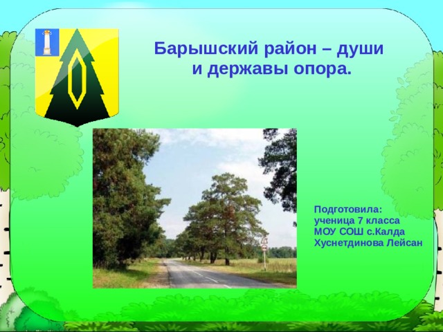 Барышский район – души и державы опора. Подготовила: ученица 7 класса МОУ СОШ с.Калда Хуснетдинова Лейсан  