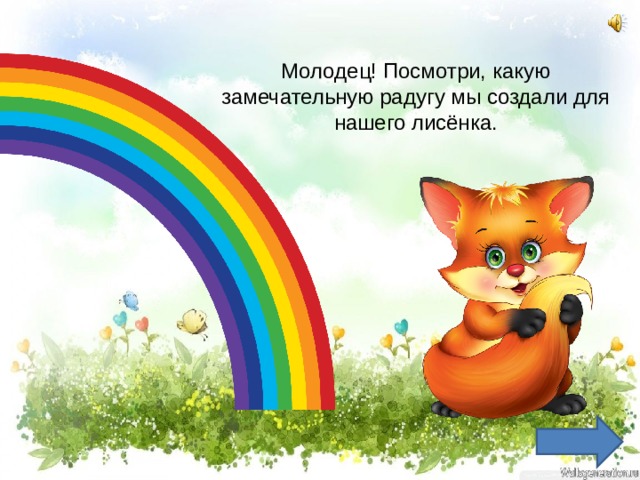 Молодец! Посмотри, какую замечательную радугу мы создали для нашего лисёнка. 