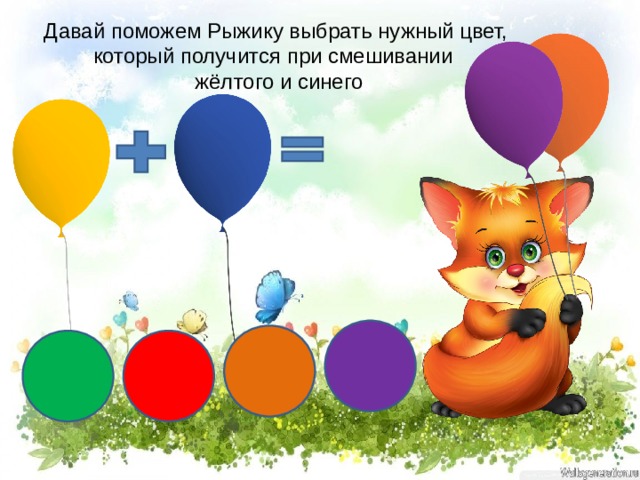 Давай поможем Рыжику выбрать нужный цвет, который получится при смешивании  жёлтого и синего 