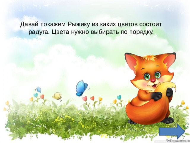 Давай покажем Рыжику из каких цветов состоит радуга. Цвета нужно выбирать по порядку. 