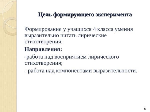 Цель формирующего эксперимента Формирование у учащихся 4 класса умения выразительно читать лирические стихотворения. Направления: -работа над восприятием лирического стихотворения; - работа над компонентами выразительности.