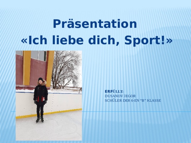 Präsentation «Ich liebe dich, Sport!» Erf űllt:  DusanoV Jegor  Schűler der 6-en “B” Klasse 