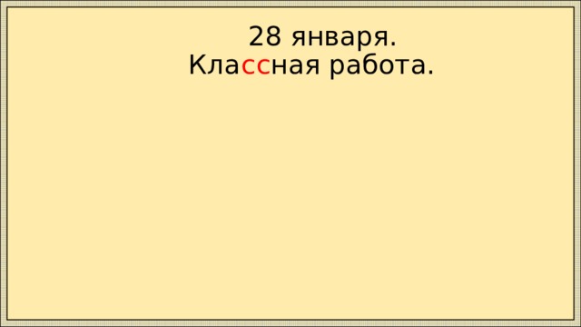  28 января.  Кла сс ная работа. 