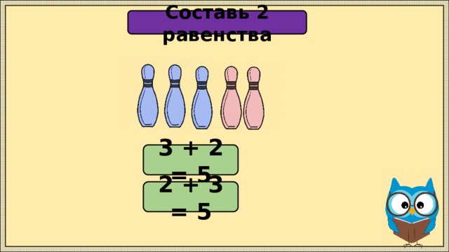 Составь 2 равенства 3 + 2 = 5 2 + 3 = 5 