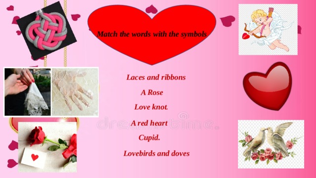 Match the words with the symbols Laces and ribbons A Rose Love knot . A red heart Cupid. Lovebirds and doves 