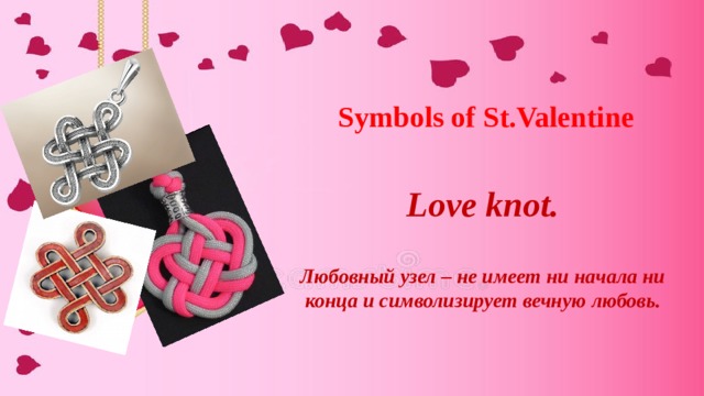 Symbols of St.Valentine  Love knot.  Любовный узел – не имеет ни начала ни конца и символизирует вечную любовь. 