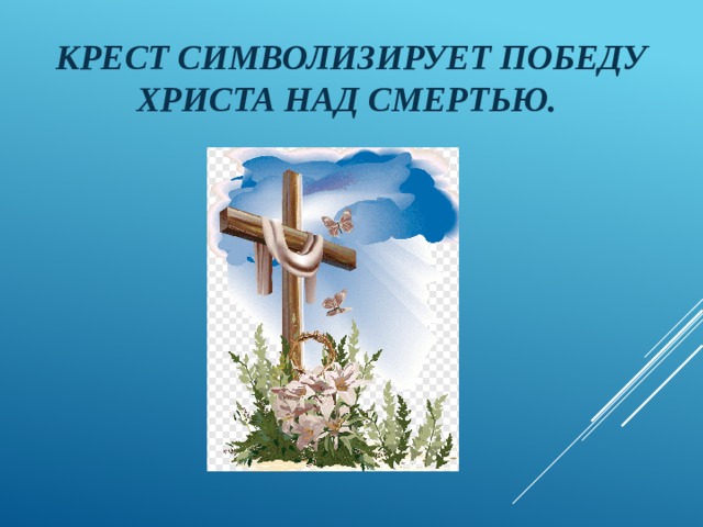 Крест символизирует победу Христа над смертью. 