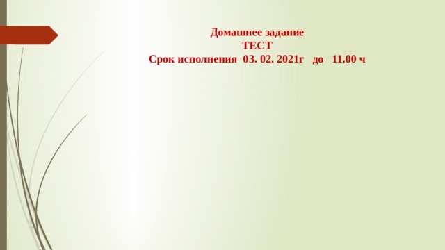 Домашнее задание  ТЕСТ  Срок исполнения 03. 02. 2021г до 11.00 ч   