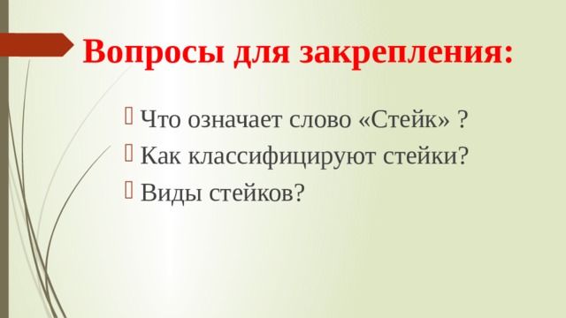Вопросы для закрепления: Что означает слово «Стейк» ? Как классифицируют стейки? Виды стейков? 