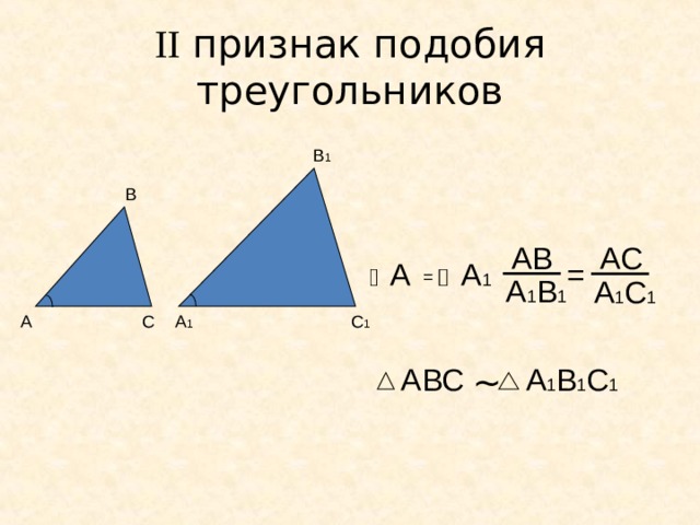 II признак подобия  треугольников В 1 В АВ A С А А 1 = = А 1 В 1 A 1 С 1 С 1 А 1 С А АВС А 1 В 1 С 1 ~ 