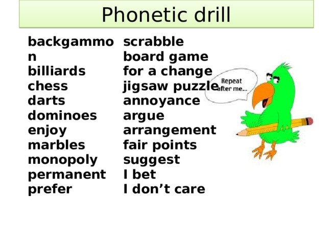 Phonetic drill backgammon billiards scrabble board game chess darts for a change dominoes jigsaw puzzle enjoy annoyance marbles argue monopoly arrangement fair points permanent suggest prefer I bet  I don’t care    