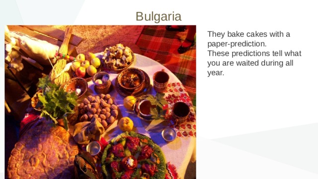 Bulgaria They bake cakes with a paper-prediction. These predictions tell what you are waited during all year. 