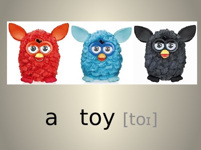 a toy [to ɪ ] 