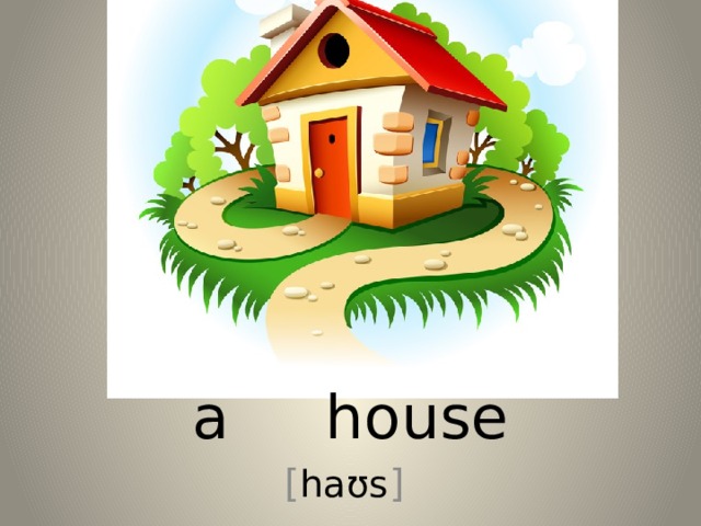 a house [ haʊs ] 