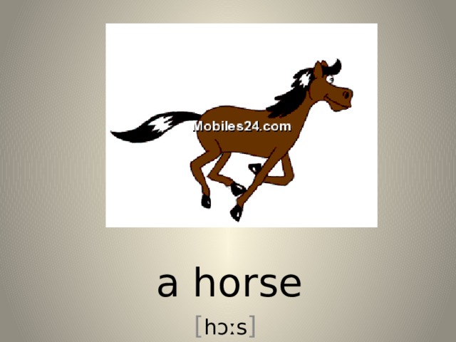 a horse [ hɔːs ] 