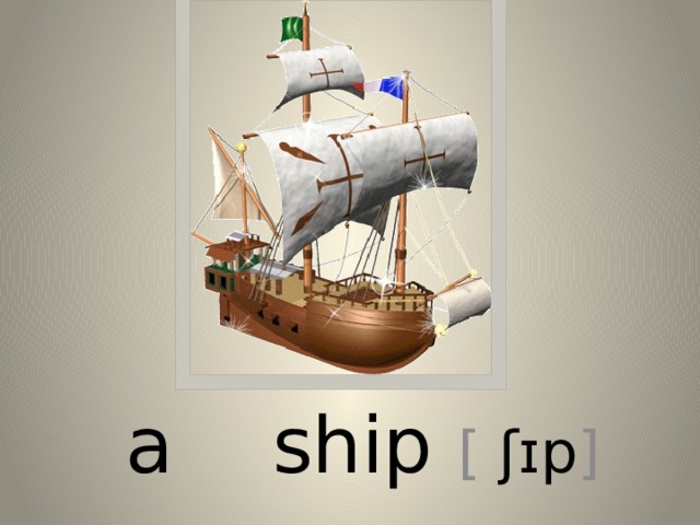a ship [ ʃɪp ] 
