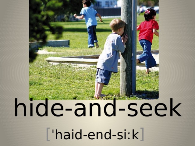 hide-and-seek [ ˈhaid-end-siːk ] 