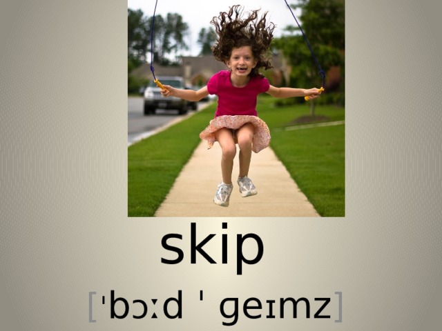 skip [ ˈ b ɔ ːd ˈ ɡe ɪ mz ] 
