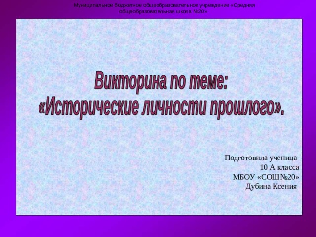 Муниципальное бюджетное общеобразовательное учреждение «Средняя общеобразовательная школа №20» Подготовила ученица  10 А класса  МБОУ «СОШ№20»  Дубина Ксения 