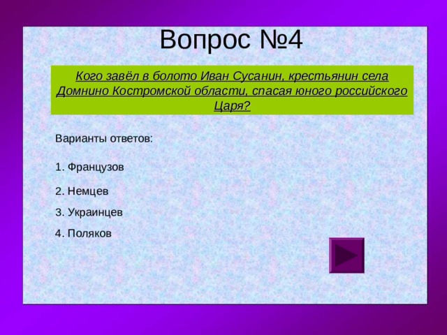 Кого завёл в болото Иван Сусанин, крестьянин села Домнино Костромской области, спасая юного российского Царя? 