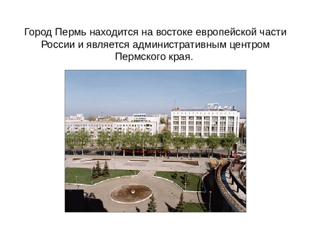 Город Пермь находится на востоке европейской части России и является административным центром Пермского края. 