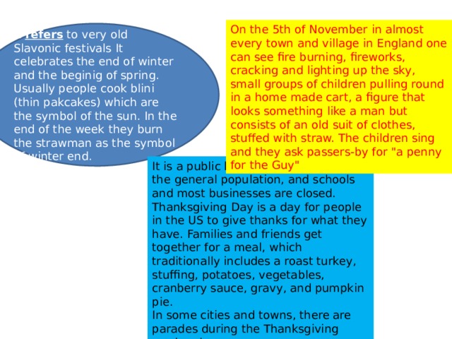 On the 5th of November in almost every town and village in England one can see fire burning, fireworks, cracking and lighting up the sky, small groups of children pulling round in a home made cart, a figure that looks something like a man but consists of an old suit of clothes, stuffed with straw. The children sing and they ask passers-by for 