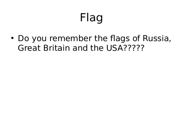 Flag Do you remember the flags of Russia, Great Britain and the USA????? 