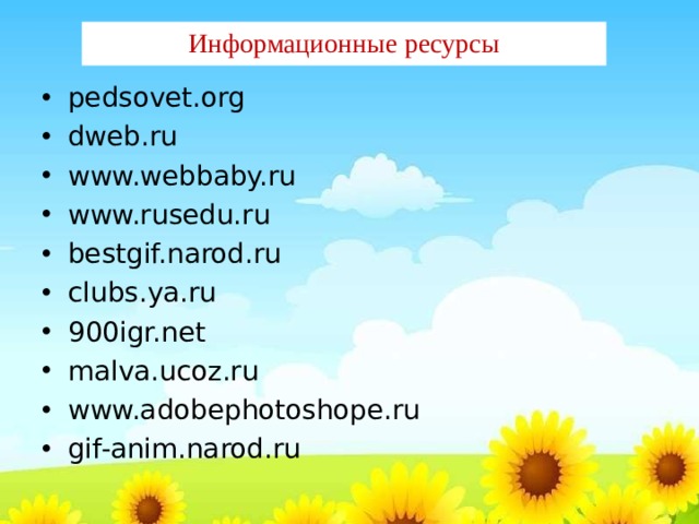 Информационные ресурсы pedsovet.org dweb.ru www.webbaby.ru www.rusedu.ru bestgif.narod.ru clubs.ya.ru 900igr.net malva.ucoz.ru www.adobephotoshope.ru gif-anim.narod.ru  