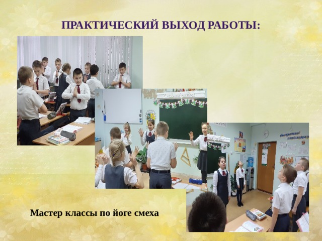 Практический выход работы:   Мастер классы по йоге смеха 